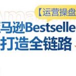 运营操盘手!亚马逊Bestsellers打造全链路,选品、Listing、广告投放全链路进阶优化-我创创业-副业网-网络创业-资源分享-网课资源-学习教程-学知识-自媒体-抖音-视频号-小红书-网络项目,赚钱软件,副业,兼职,学生赚,挂机赚-我创创业-副业网-5ccy.cn