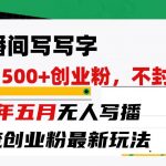 (10350期)直播间写写字日引300+创业粉,24年五月无人写播引流不封号最新玩法-我创创业-副业网-网络创业-资源分享-网课资源-学习教程-学知识-自媒体-抖音-视频号-小红书-网络项目,赚钱软件,副业,兼职,学生赚,挂机赚-我创创业-副业网-5ccy.cn