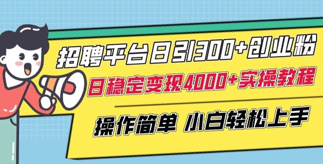 招聘平台日引300+创业粉，日稳定变现4000+实操教程小白轻松上手【揭秘】-我创创业-副业网-网络创业-资源分享-网课资源-学习教程-学知识-自媒体-抖音-视频号-小红书-网络项目,赚钱软件,副业,兼职,学生赚,挂机赚-我创创业-副业网-5ccy.cn