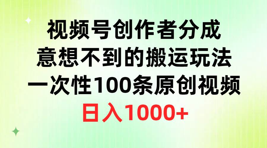 （9737期）视频号创作者分成，意想不到的搬运玩法，一次性100条原创视频，日入1000+-我创创业-副业网-网络创业-资源分享-网课资源-学习教程-学知识-自媒体-抖音-视频号-小红书-网络项目,赚钱软件,副业,兼职,学生赚,挂机赚-我创创业-副业网-5ccy.cn