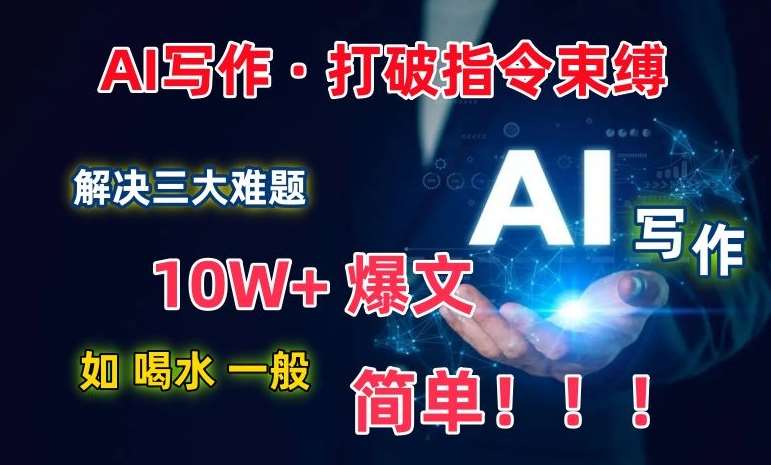 AI写作：解决三大难题，10W+爆文如喝水一般简单，打破指令调教束缚【揭秘】-我创创业-副业网-网络创业-资源分享-网课资源-学习教程-学知识-自媒体-抖音-视频号-小红书-网络项目,赚钱软件,副业,兼职,学生赚,挂机赚-我创创业-副业网-5ccy.cn