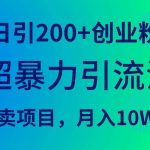 （9654期）超暴力引流法，日引200+创业粉，卖项目月入10W+-我创创业-副业网-网络创业-资源分享-网课资源-学习教程-学知识-自媒体-抖音-视频号-小红书-网络项目,赚钱软件,副业,兼职,学生赚,挂机赚-我创创业-副业网-5ccy.cn