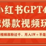 小红书GPT4生成爆款视频玩法，单个视频涨粉过千，月入1W+不是问题【揭秘】-我创创业-副业网-网络创业-资源分享-网课资源-学习教程-学知识-自媒体-抖音-视频号-小红书-网络项目,赚钱软件,副业,兼职,学生赚,挂机赚-我创创业-副业网-5ccy.cn