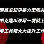 知乎暴力无限关注，小红书克隆Ai改写一发就上热门，附常用工具箱大大提升工作效率-我创创业-副业网-网络创业-资源分享-网课资源-学习教程-学知识-自媒体-抖音-视频号-小红书-网络项目,赚钱软件,副业,兼职,学生赚,挂机赚-我创创业-副业网-5ccy.cn