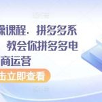 拼多多实操课程，拼多多系统从0到1，教会你拼多多电商运营-我创创业-副业网-网络创业-资源分享-网课资源-学习教程-学知识-自媒体-抖音-视频号-小红书-网络项目,赚钱软件,副业,兼职,学生赚,挂机赚-我创创业-副业网-5ccy.cn