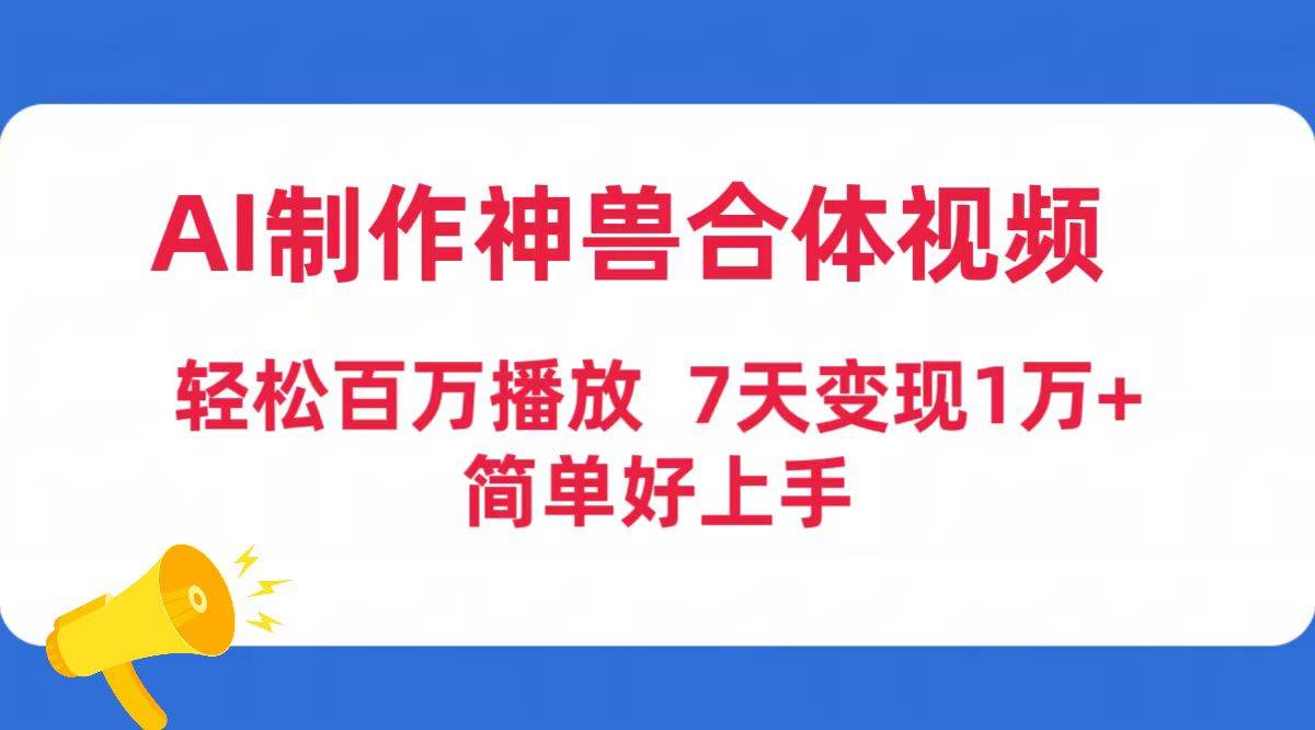 （9600期）AI制作神兽合体视频，轻松百万播放，七天变现1万+简单好上手（工具+素材）-我创创业-副业网-网络创业-资源分享-网课资源-学习教程-学知识-自媒体-抖音-视频号-小红书-网络项目,赚钱软件,副业,兼职,学生赚,挂机赚-我创创业-副业网-5ccy.cn