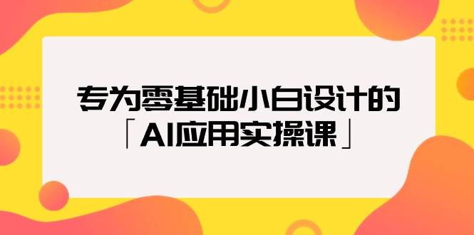 （9578期）专为零基础小白设计的「AI应用实操课」-我创创业-副业网-网络创业-资源分享-网课资源-学习教程-学知识-自媒体-抖音-视频号-小红书-网络项目,赚钱软件,副业,兼职,学生赚,挂机赚-我创创业-副业网-5ccy.cn