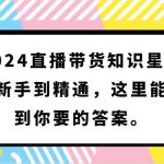 2024直播带货知识星球，从新手到精通，这里能找到你要的答案。-我创创业-副业网-网络创业-资源分享-网课资源-学习教程-学知识-自媒体-抖音-视频号-小红书-网络项目,赚钱软件,副业,兼职,学生赚,挂机赚-我创创业-副业网-5ccy.cn