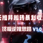 （9566期）【限时蓝海】任推邦搬砖暴利吃收益_终极逆推思路V1.0-我创创业-副业网-网络创业-资源分享-网课资源-学习教程-学知识-自媒体-抖音-视频号-小红书-网络项目,赚钱软件,副业,兼职,学生赚,挂机赚-我创创业-副业网-5ccy.cn
