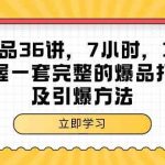超级爆品36讲，7小时36堂课，掌握一套完整的爆品打造及引爆方法-我创创业-副业网-网络创业-资源分享-网课资源-学习教程-学知识-自媒体-抖音-视频号-小红书-网络项目,赚钱软件,副业,兼职,学生赚,挂机赚-我创创业-副业网-5ccy.cn