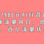 外面卖2980元AI抖音图文带货，全新流量风口，低们槛创作，百亿流量扶持-我创创业-副业网-网络创业-资源分享-网课资源-学习教程-学知识-自媒体-抖音-视频号-小红书-网络项目,赚钱软件,副业,兼职,学生赚,挂机赚-我创创业-副业网-5ccy.cn