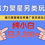 磁力聚星做任务看广告撸马扁，不靠流量另类玩法日入300+-我创创业-副业网-网络创业-资源分享-网课资源-学习教程-学知识-自媒体-抖音-视频号-小红书-网络项目,赚钱软件,副业,兼职,学生赚,挂机赚-我创创业-副业网-5ccy.cn