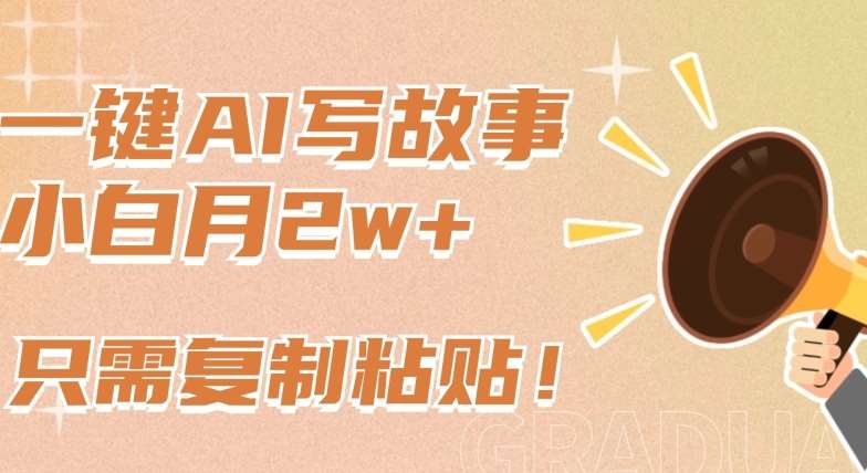 一键AI写故事，新赛道新玩法，只需复制粘贴，小白轻松月入2w+【揭秘】-我创创业-副业网-网络创业-资源分享-网课资源-学习教程-学知识-自媒体-抖音-视频号-小红书-网络项目,赚钱软件,副业,兼职,学生赚,挂机赚-我创创业-副业网-5ccy.cn