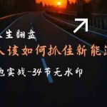 想要人生翻盘,普通人如何抓住新能源风口赚钱,落地实战案例课-我创创业-副业网-网络创业-资源分享-网课资源-学习教程-学知识-自媒体-抖音-视频号-小红书-网络项目,赚钱软件,副业,兼职,学生赚,挂机赚-我创创业-副业网-5ccy.cn