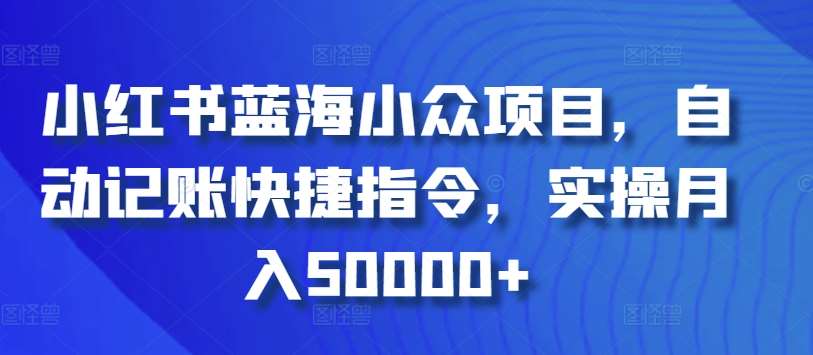 小红书蓝海小众项目，自动记账快捷指令，实操月入50000+【揭秘】-我创创业-副业网-网络创业-资源分享-网课资源-学习教程-学知识-自媒体-抖音-视频号-小红书-网络项目,赚钱软件,副业,兼职,学生赚,挂机赚-我创创业-副业网-5ccy.cn