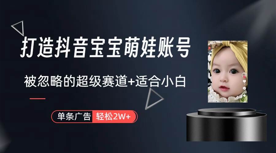 (9419期)打造抖音宝宝账号,一条广告2W,大部分人忽略的超级赛道(教程+素材+软件)