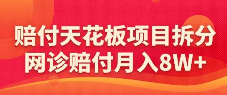 赔付天花板项目拆分，网诊赔付月入8W+-【仅揭秘】-我创创业-副业网-网络创业-资源分享-网课资源-学习教程-学知识-自媒体-抖音-视频号-小红书-网络项目,赚钱软件,副业,兼职,学生赚,挂机赚-我创创业-副业网-5ccy.cn