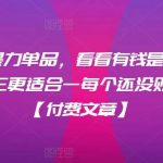 月入30的万暴力单品,看看有钱是人怎么搞到钱的,比看除害三更适合一每个还没财有务自由的你【付费文章】-我创创业-副业网-网络创业-资源分享-网课资源-学习教程-学知识-自媒体-抖音-视频号-小红书-网络项目,赚钱软件,副业,兼职,学生赚,挂机赚-我创创业-副业网-5ccy.cn