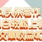 单片文章收益4000+!AI头条写作,小白轻松上手【揭秘】-我创创业-副业网-网络创业-资源分享-网课资源-学习教程-学知识-自媒体-抖音-视频号-小红书-网络项目,赚钱软件,副业,兼职,学生赚,挂机赚-我创创业-副业网-5ccy.cn
