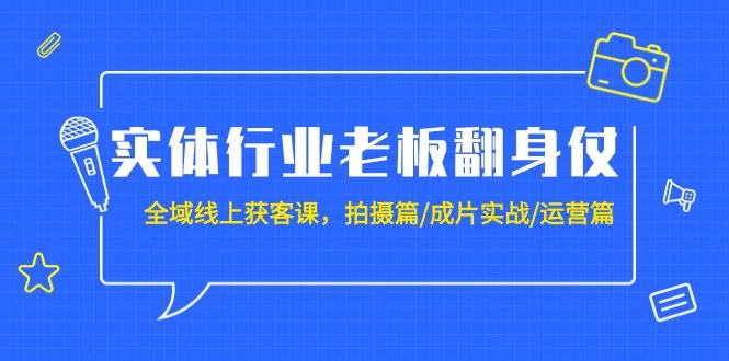 （9332期）实体行业老板翻身仗：全域-线上获客课，拍摄篇/成片实战/运营篇（20节课）-我创创业-副业网-网络创业-资源分享-网课资源-学习教程-学知识-自媒体-抖音-视频号-小红书-网络项目,赚钱软件,副业,兼职,学生赚,挂机赚-我创创业-副业网-5ccy.cn
