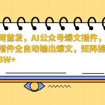 全网首发，AI公众号爆文插件，只需一款插件全自动输出爆文，矩阵操作，月入3W+【揭秘】-我创创业-副业网-网络创业-资源分享-网课资源-学习教程-学知识-自媒体-抖音-视频号-小红书-网络项目,赚钱软件,副业,兼职,学生赚,挂机赚-我创创业-副业网-5ccy.cn