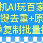 用手机AI玩百家号,一键去重+原创,简单复制批量操作【揭秘】-我创创业-副业网-网络创业-资源分享-网课资源-学习教程-学知识-自媒体-抖音-视频号-小红书-网络项目,赚钱软件,副业,兼职,学生赚,挂机赚-我创创业-副业网-5ccy.cn