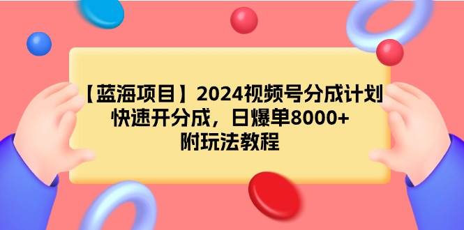 （9308期）【蓝海项目】2024视频号分成计划，快速开分成，日爆单8000+，附玩法教程-我创创业-副业网-网络创业-资源分享-网课资源-学习教程-学知识-自媒体-抖音-视频号-小红书-网络项目,赚钱软件,副业,兼职,学生赚,挂机赚-我创创业-副业网-5ccy.cn
