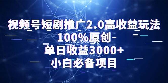 （9236期）视频号短剧推广2.0高收益玩法，100%原创，单日收益3000+，小白必备项目-我创创业-副业网-网络创业-资源分享-网课资源-学习教程-学知识-自媒体-抖音-视频号-小红书-网络项目,赚钱软件,副业,兼职,学生赚,挂机赚-我创创业-副业网-5ccy.cn