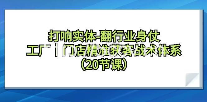 （9153期）打响实体-翻行业身仗，工厂｜门店精准获客战术体系（20节课）-我创创业-副业网-网络创业-资源分享-网课资源-学习教程-学知识-自媒体-抖音-视频号-小红书-网络项目,赚钱软件,副业,兼职,学生赚,挂机赚-我创创业-副业网-5ccy.cn