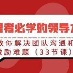 (9124期)管理者必学的领导力课:教你解决团队沟通和激励难题(33节课)-我创创业-副业网-网络创业-资源分享-网课资源-学习教程-学知识-自媒体-抖音-视频号-小红书-网络项目,赚钱软件,副业,兼职,学生赚,挂机赚-我创创业-副业网-5ccy.cn
