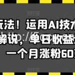 最新潮玩法！运用AI技术制作唱歌电影解说，单日收益达2000+，一个月涨粉60万【揭秘】-我创创业-副业网-网络创业-资源分享-网课资源-学习教程-学知识-自媒体-抖音-视频号-小红书-网络项目,赚钱软件,副业,兼职,学生赚,挂机赚-我创创业-副业网-5ccy.cn