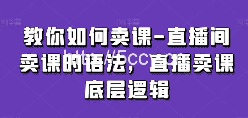 教你如何卖课-直播间卖课的语法,直播卖课底层逻辑