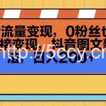 抖音流量变现,0粉丝也可以直接变现,抖音图文新玩法,日入200+【揭秘】-我创创业-副业网-网络创业-资源分享-网课资源-学习教程-学知识-自媒体-抖音-视频号-小红书-网络项目,赚钱软件,副业,兼职,学生赚,挂机赚-我创创业-副业网-5ccy.cn
