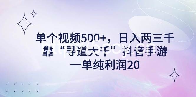 （9099期）单个视频500+，日入两三千轻轻松松，靠“寻道大千”抖音手游，一单纯利…-我创创业-副业网-网络创业-资源分享-网课资源-学习教程-学知识-自媒体-抖音-视频号-小红书-网络项目,赚钱软件,副业,兼职,学生赚,挂机赚-我创创业-副业网-5ccy.cn