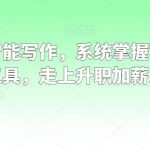 职场人工智能写作,系统掌握写作理念方法工具,走上升职加薪之路-我创创业-副业网-网络创业-资源分享-网课资源-学习教程-学知识-自媒体-抖音-视频号-小红书-网络项目,赚钱软件,副业,兼职,学生赚,挂机赚-我创创业-副业网-5ccy.cn