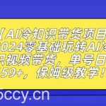 【AI冷知识带货项目】2024零基础玩转AI冷知识视频带货，单号日入659+，保姆级教学【揭秘】-我创创业-副业网-网络创业-资源分享-网课资源-学习教程-学知识-自媒体-抖音-视频号-小红书-网络项目,赚钱软件,副业,兼职,学生赚,挂机赚-我创创业-副业网-5ccy.cn