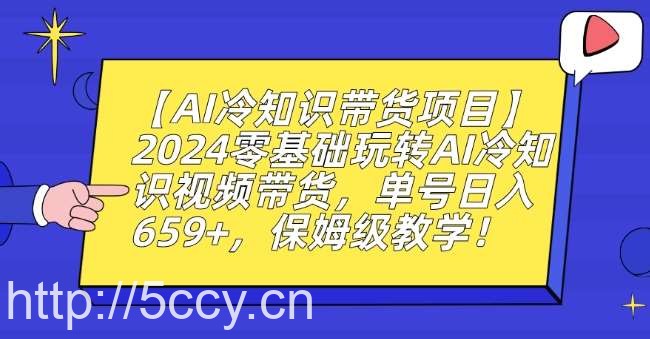【AI冷知识带货项目】2024零基础玩转AI冷知识视频带货,单号日入659+,保姆级教学【揭秘】