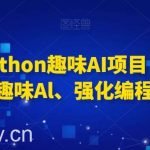 0基础Python趣味AI项目,紧跟趋势、趣味Al、强化编程能力-我创创业-副业网-网络创业-资源分享-网课资源-学习教程-学知识-自媒体-抖音-视频号-小红书-网络项目,赚钱软件,副业,兼职,学生赚,挂机赚-我创创业-副业网-5ccy.cn