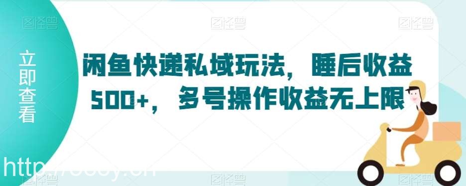 闲鱼快递私域玩法，睡后收益500+，多号操作收益无上限【揭秘】-我创创业-副业网-网络创业-资源分享-网课资源-学习教程-学知识-自媒体-抖音-视频号-小红书-网络项目,赚钱软件,副业,兼职,学生赚,挂机赚-我创创业-副业网-5ccy.cn