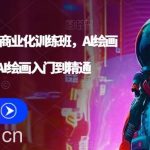Stable Diffusion商业化训练班，Al绘画商业应用课程，AI绘画入门到精通-我创创业-副业网-网络创业-资源分享-网课资源-学习教程-学知识-自媒体-抖音-视频号-小红书-网络项目,赚钱软件,副业,兼职,学生赚,挂机赚-我创创业-副业网-5ccy.cn