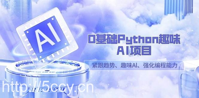（9068期）0基础Python趣味-AI项目，紧跟趋势、趣味Al、强化编程能力（13节课）-我创创业-副业网-网络创业-资源分享-网课资源-学习教程-学知识-自媒体-抖音-视频号-小红书-网络项目,赚钱软件,副业,兼职,学生赚,挂机赚-我创创业-副业网-5ccy.cn