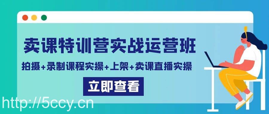 (9031期)卖课特训营实战运营班:拍摄+录制课程实操+上架课程+卖课直播实操