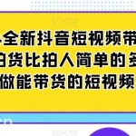 2024全新抖音短视频带货教程,拍货比拍人简单的多,只做能带货的短视频-我创创业-副业网-网络创业-资源分享-网课资源-学习教程-学知识-自媒体-抖音-视频号-小红书-网络项目,赚钱软件,副业,兼职,学生赚,挂机赚-我创创业-副业网-5ccy.cn