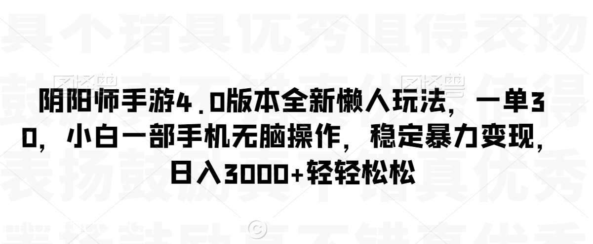 阴阳师手游4.0版本全新懒人玩法，一单30，小白一部手机无脑操作，稳定暴力变现【揭秘】-我创创业-副业网-网络创业-资源分享-网课资源-学习教程-学知识-自媒体-抖音-视频号-小红书-网络项目,赚钱软件,副业,兼职,学生赚,挂机赚-我创创业-副业网-5ccy.cn