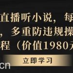 抖音美女直播听小说,每日轻松变现3500+,多重防违规操作,保姆教程(价值1980元)【揭秘】-我创创业-副业网-网络创业-资源分享-网课资源-学习教程-学知识-自媒体-抖音-视频号-小红书-网络项目,赚钱软件,副业,兼职,学生赚,挂机赚-我创创业-副业网-5ccy.cn