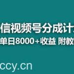 (8929期)【蓝海项目】视频号分成计划最新玩法,单天收益8000+,附玩法教程,24年…-我创创业-副业网-网络创业-资源分享-网课资源-学习教程-学知识-自媒体-抖音-视频号-小红书-网络项目,赚钱软件,副业,兼职,学生赚,挂机赚-我创创业-副业网-5ccy.cn