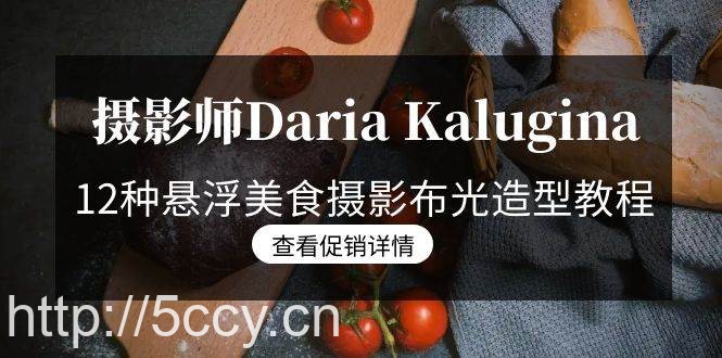 （8900期）摄影师Daria Kalugina 12种悬浮美食摄影布光造型教程-21节课-中文字幕-我创创业-副业网-网络创业-资源分享-网课资源-学习教程-学知识-自媒体-抖音-视频号-小红书-网络项目,赚钱软件,副业,兼职,学生赚,挂机赚-我创创业-副业网-5ccy.cn