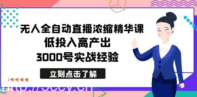(8874期)最新无人全自动直播浓缩精华课,低投入高产出,3000号实战经验