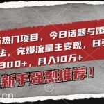 2024最新热门项目，今日话题与婚恋流量组合玩法，完爆流量主变现，日引流300+，月入10万+【揭秘】-我创创业-副业网-网络创业-资源分享-网课资源-学习教程-学知识-自媒体-抖音-视频号-小红书-网络项目,赚钱软件,副业,兼职,学生赚,挂机赚-我创创业-副业网-5ccy.cn
