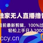 （8889期）2024独家无人直播撸音浪，目前最新剪辑，100%过原创，轻松上手日入1000+-我创创业-副业网-网络创业-资源分享-网课资源-学习教程-学知识-自媒体-抖音-视频号-小红书-网络项目,赚钱软件,副业,兼职,学生赚,挂机赚-我创创业-副业网-5ccy.cn